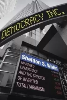 Image of Democracy Incorporated : Managed Democracy and the Specter of Inverted Totalitarianism - New Edition
