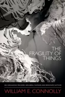 Image of The Fragility of Things : Self-Organizing Processes, Neoliberal Fantasies, and Democratic Activism