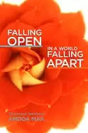 Image of falling open in a world falling apart the essential teaching of amoda maa