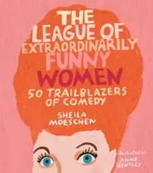Image of The League of Extraordinarily Funny Women : 50 Trailblazers of Comedy