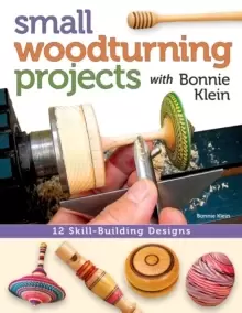 Image of Small Woodturning Projects with Bonnie Klein : 12 Skill-Building Designs