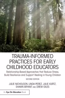 Image of Trauma-Informed Practices for Early Childhood Educators : Relationship-Based Approaches that Reduce Stress, Build Resilience and Support Healing in Yo