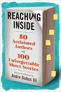 Image of reaching inside 50 acclaimed authors on 100 unforgettable short stories