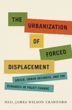 Image of The Urbanization of Forced Displacement by Neil James Wilson Crawford