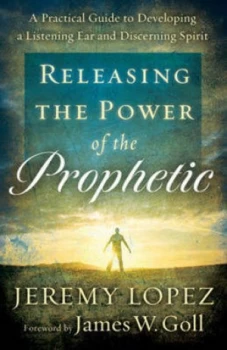 Image of Releasing the Power of the Prophetic by Jeremy Lopez Book