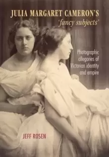 Image of Julia Margaret Camerons 'Fancy Subjects' : Photographic Allegories of Victorian Identity and Empire
