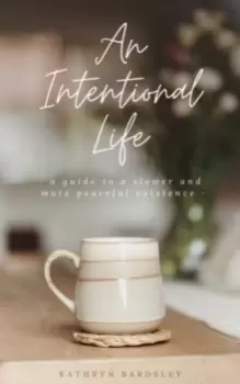 Image of An Intentional Life : A Guide To A Slower And More Peaceful Existence