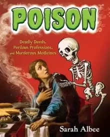 Image of Poison : Deadly Deeds, Perilous Professions, and Murderous Medicines