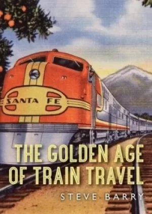 Image of The golden age of train travel by Steve Barry