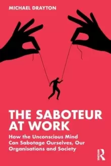 Image of The Saboteur at Work : How the Unconscious Mind Can Sabotage Ourselves, Our Organisations and Society