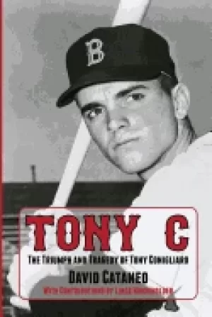 Image of tony c the triumph and tragedy of tony conigliaro