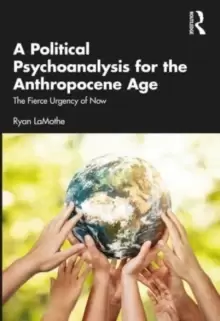 Image of A Political Psychoanalysis for the Anthropocene Age : The Fierce Urgency of Now
