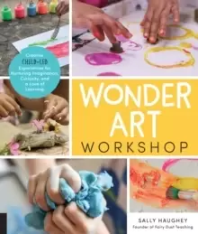 Image of Wonder Art Workshop : Creative Child-Led Experiences for Nurturing Imagination, Curiosity, and a Love of Learning