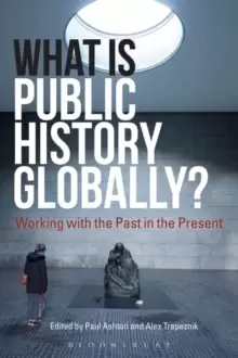 Image of What Is Public History Globally? Working with the Past in the Present