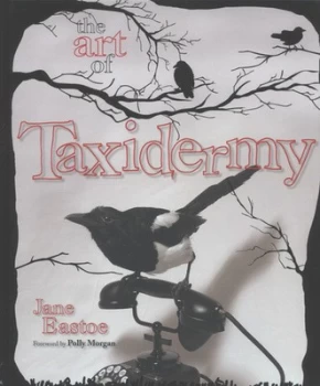 Image of The Art of Taxidermy by Jane Eastoe Hardback