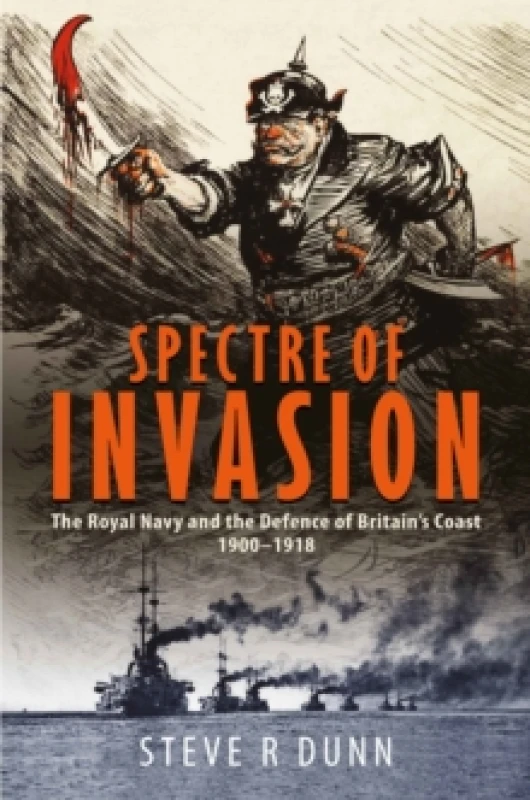 Image of Spectre of Invasion : The Royal Navy and the Defence of Britain's Coast, 19001918 Hardback
