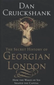 Image of The Secret History of Georgian London by Dan Cruickshank Hardback