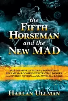 Image of The Fifth Horseman and the New MAD : How Massive Attacks of Disruption Became the Looming Existential Danger to a Divided Nation and the World at Larg