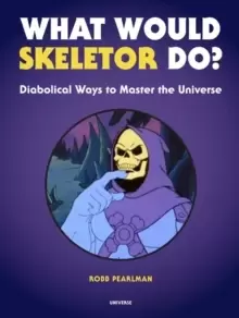 Image of What Would Skeletor Do? Diabolical Ways to Master the Universe