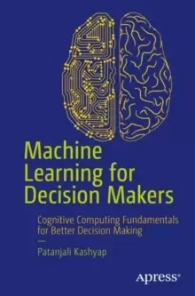 Image of Machine Learning for Decision Makers : Cognitive Computing Fundamentals for Better Decision Making