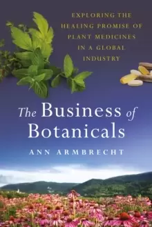 Image of The Business of Botanicals : Exploring the Healing Promise of Plant Medicines in a Global Industry