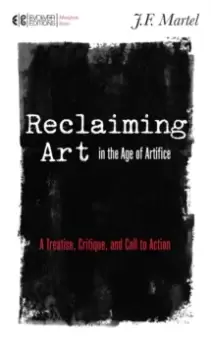 Image of Reclaiming Art in the Age of Artifice : A Treatise, Critique, and Call to Action