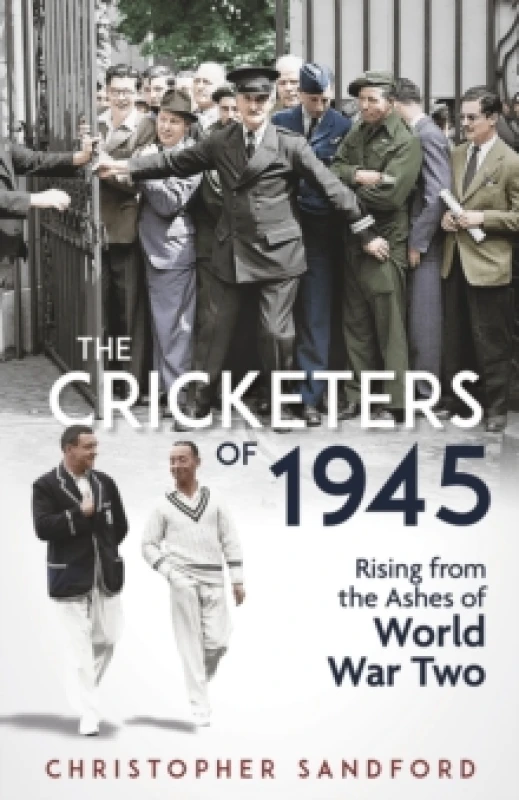 Image of The Cricketers of 1945 : Rising from the Ashes of World War Two Hardback