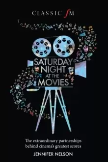 Image of Saturday Night at the Movies : The Extraordinary Partnerships Behind Cinema's Greatest Scores