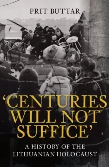 Image of Centuries Will Not Suffice : A History of the Lithuanian Holocaust
