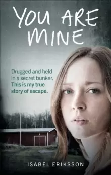 Image of You Are Mine : Drugged and Held in a Secret Bunker. This is My True Story of Escape.