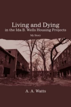 Image of Living and Dying in the Ida B. Wells Housing Projects by A a Watts Paperback