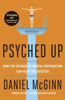 Image of Psyched Up : How the Science of Mental Preparation Can Help You Succeed