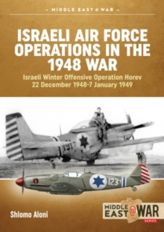 Image of Israeli Air Force Operations in the 1948 War : Israeli Winter Offensive Operation Horev 22 December 1948-7 January 1949 Paperback / softback