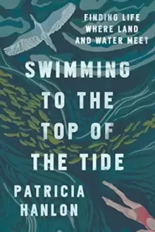 Image of Swimming to the Top of the Tide : Finding Life Where Land and Water Meet