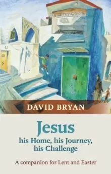Image of Jesus - His Home, His Journey, His Challenge : A Companion For Lent And Easter