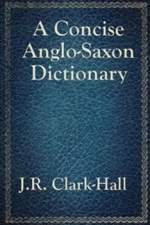 Image of A Concise Anglo-Saxon Dictionary by J R Clark-Hall