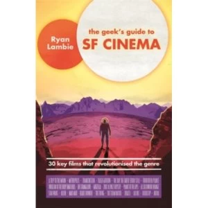 Image of The Geek's Guide to SF Cinema : 30 Key Films that Revolutionised the Genre