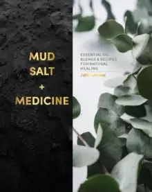 Image of Mud, Salt and Medicine : Essential Oil Blends and Recipes for Natural Healing