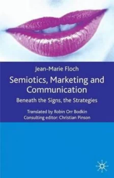 Image of Semiotics Marketing and Communication beneath the Signs the Strategies by J. Floch Hardback