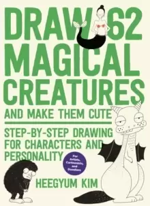 Image of Draw 62 Magical Creatures and Make Them Cute : Step-by-Step Drawing for Characters and Personality *For Artists, Cartoonists, and Doodlers* Volume 2