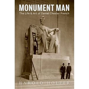 Image of Monument Man The Life and Art of Daniel Chester French Hardback 2019