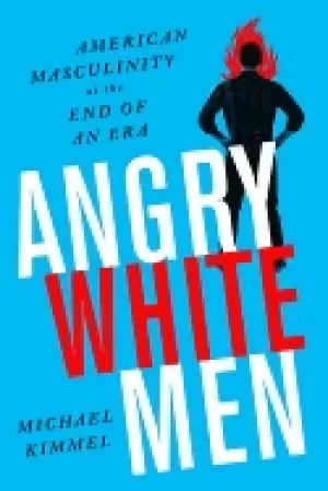 Image of angry white men american masculinity at the end of an era