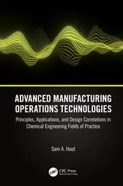 Image of Advanced Manufacturing Operations Technologies Principles Applications and Design Correlations in Chemical Engineering Fields of Practice