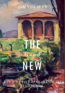 Image of The Good New : A Tuscan Villa, Shakespeare, and Death