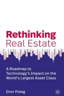 Image of Rethinking Real Estate : A Roadmap to Technology's Impact on the World's Largest Asset Class