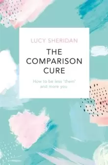 Image of The Comparison Cure : How to be less 'them' and more you