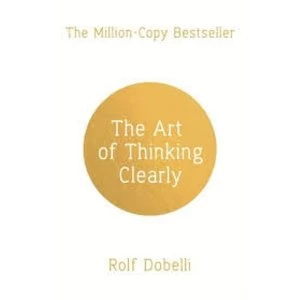 Image of The Art of Thinking Clearly: Better Thinking, Better Decisions