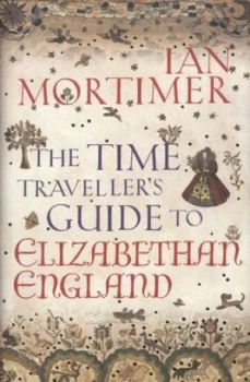 Image of The Time Travellers Guide to Elizabethan England by Ian Mortimer Hardback