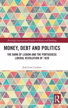 Image of Money, Debt and Politics : The Bank of Lisbon and the Portuguese Liberal Revolution of 1820