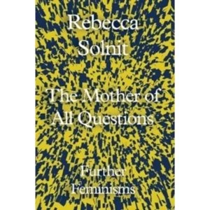 Image of The Mother of All Questions : Further Feminisms